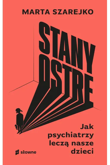 Stany ostre. Jak psychiatrzy lecz� nasze dzieci - Marta Szarejko