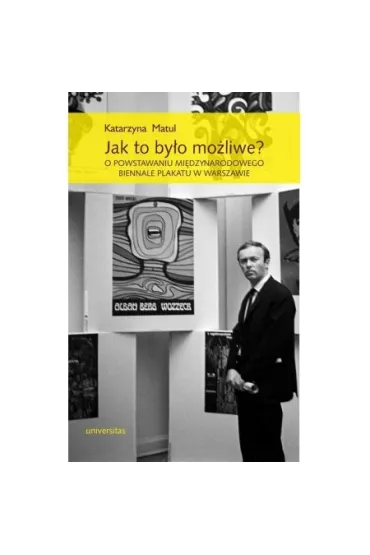 Jak to by�o mo�liwe? O powstawaniu Mi�dzynarodowego Biennale Plakatu w Warszawie - Katarzyna Matul