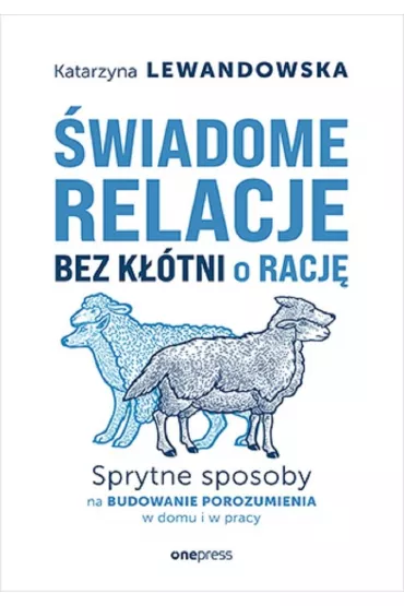 �wiadome relacje bez k��tni o racj�. Sprytne sposoby na budowanie porozumienia w domu i w pracy - Katarzyna Lewandowska