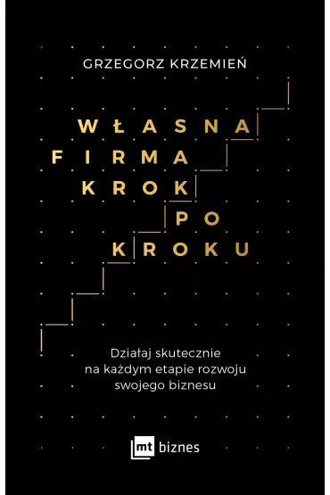 W�asna firma krok po kroku. Dzia�aj skutecznie na ka�dym etapie rozwoju swojego biznesu - Grzegorz Krzemie�