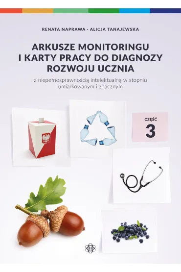 Arkusze monitoringu i karty pracy do diagnozy rozwoju ucznia z niepe�nosprawno�ci� intelektualn� w stopniu umiarkowanym i znacznym. Cz�� 3 - Alicja Tanajewska, Renata Naprawa