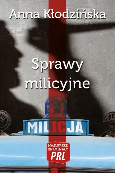 Sprawy milicyjne. Najlepsze krymina�y PRL - Anna K�odzi�ska