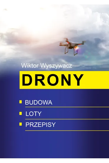 Drony. Budowa, loty, przepisy - Wiktor Wyszywacz