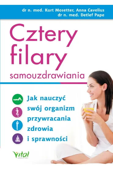 Cztery filary samouzdrawiania jak nauczy� sw�j organizm przywracania zdrowia i sprawno�ci - Anna Cavelius, Pape Detlef, Kurt Mosetter