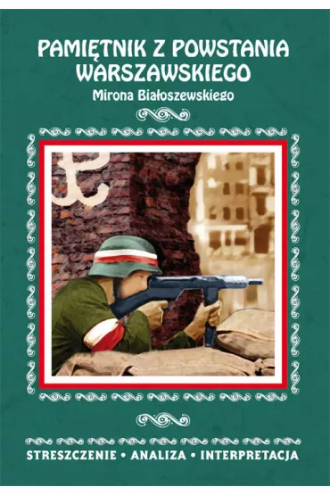 Pami�tnik z powstania warszawskiego Mirona Bia�oszewskiego. Streszczenie, analiza, interpretacja - Ma�gorzata Wojciechowska
