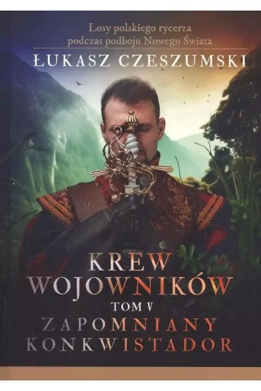 Krew wojownik�w tom V: Zapomniany konkwistador - �ukasz Czeszumski
