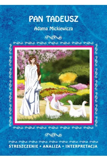 Pan Tadeusz Adama Mickiewicza. Streszczenie, analiza, interpretacja - Ilona Kulik