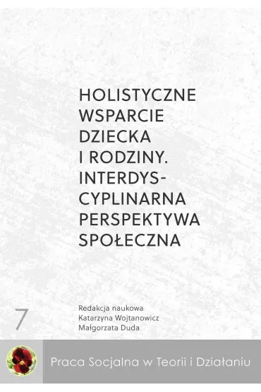 Holistyczne wsparcie dziecka i rodziny. Interdyscyplinarna perspektywa spo�eczna - Ma�gorzata Duda, Katarzyna  Wojtanowicz