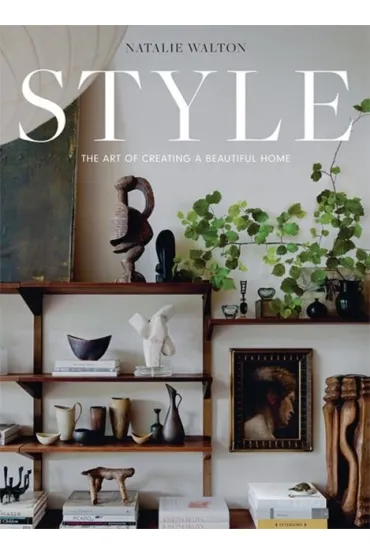 Style: The Art of Creating a Beautiful Home - Natalie Walton
