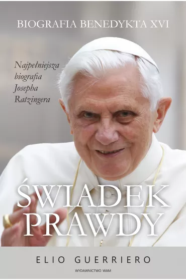 �wiadek prawdy. Biografia Benedykta XVI - Elio Guerriero