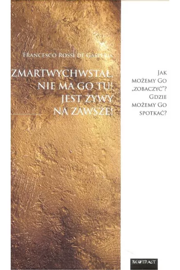 Zmartwychwsta�, nie ma Go tu! Jest �ywy na zawsze! - Francesco Rossi de Gasperis