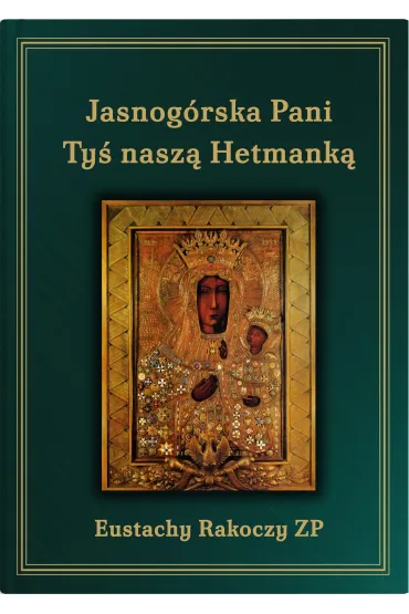 Jasnog�rska Pani Ty� nasz� Hetmank�. Wydanie trzecie uzupe�nione. - Eustachy O Rakoczy