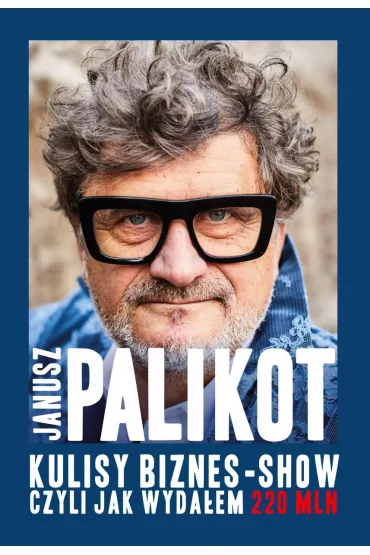 Kulisy biznes-show, czyli jak wyda�em 220 mln - Janusz Palikot