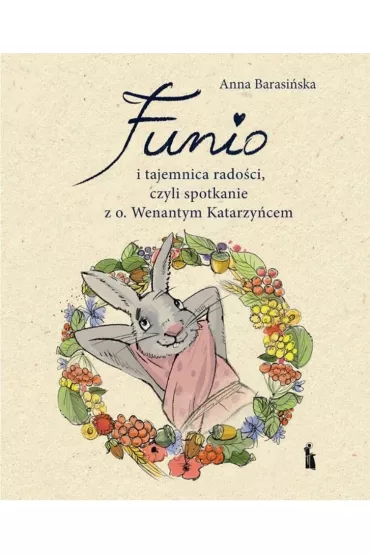 Funio i tajemnica rado�ci, czyli spotkanie z o. Wanantym Katarzy�cem - Anna  Barasi�ska