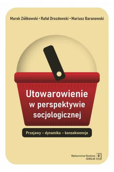 Utowarowienie w perspektywie socjologicznej - Marek Zi�kowski, Rafa� Drozdowski, Mariusz Baranowski