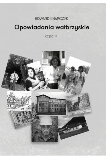 Opowiadania wa�brzyskie. Cz�� 3 - Edward  Knapczyk