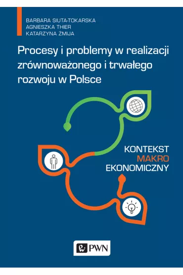 Procesy i problemy w realizacji zr�wnowa�onego i trwa�ego rozwoju w Polsce. Kontekst makroekonomiczn - A Thier, B Siuta-Tokarska, K �mija