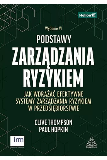 Podstawy zarz�dzania ryzykiem. Jak wdra�a� efektywne systemy zarz�dzania ryzykiem w przedsi�biorstwie. Wydanie VI - Paul Hopkin, Clive  Thompson