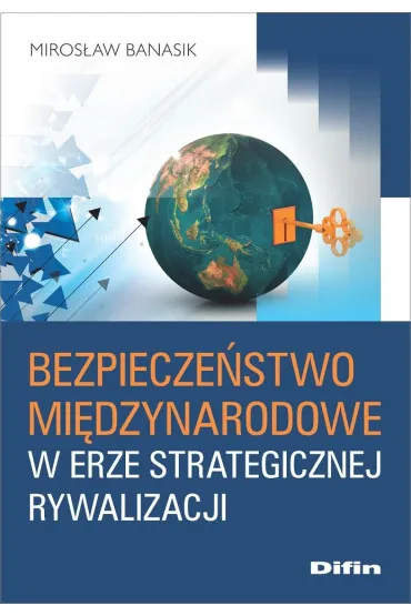 Bezpiecze�stwo mi�dzynarodowe w erze strategicznej - Miros�aw Banasik