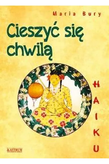 Haiku. Cieszy� si� chwil� - Maria Bury