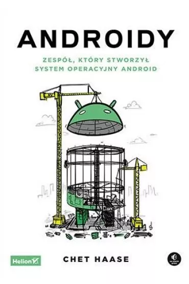 Androidy. Zesp�, kt�ry stworzy� system operacyjny Android - Chet Haase