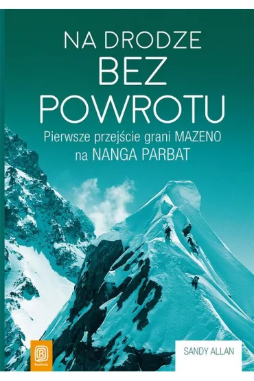 Na drodze bez powrotu. Pierwsze przej�cie grani Mazeno na Nanga Parbat - Sandy Allan