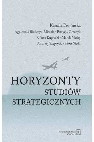 Horyzonty studi�w strategicznych - Agnieszka Bie�czyk-Missala, Patrycja Grzebyk, Robert Kupiecki, Kamila Proni�ska