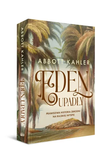 Eden upad�y. Prawdziwa historia zbrodni na rajskiej wyspie - Abbott Kahler