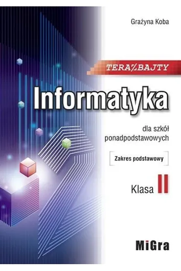Teraz bajty. Klasa 2. Informatyka dla szk� ponadpodstawowych. Zakres podstawowy - Gra�yna Koba