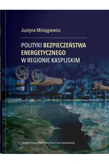 Polityki bezpiecze�stwa energetycznego w Regionie Kaspijskim - Justyna Misi�giewicz