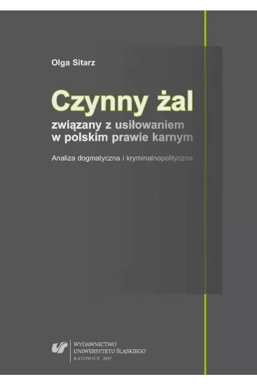 Czynny �al zwi�zany z usi�owaniem w polskim prawie karnym. Analiza dogmatyczna i kryminalnopolityczna - Olga Sitarz
