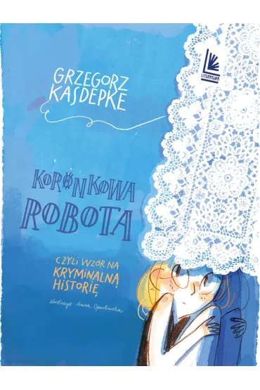 Koronkowa robota. Czyli wz�r na kryminaln� histori� - Grzegorz Kasdepke