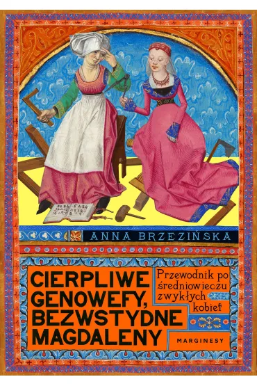 Cierpliwe Genowefy, bezwstydne Magdaleny. Przewodnik po �redniowieczu zwyk�ych kobiet - Anna Brzezi�ska