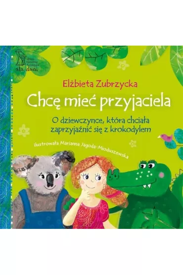 Chc� mie� przyjaciela. O dziewczynce, kt�ra chcia�a zaprzyja�ni� si� z krokodylem - El�bieta Zubrzycka