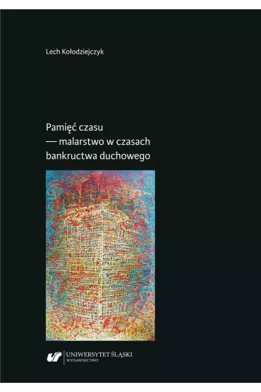 Pami�� czasu - malarstwo w czasach bankructwa duchowego - Lech  Ko�odziejczyk