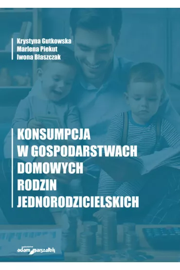 Konsumpcja w gospodarstwach domowych rodzin jednorodzinnych - Marlena Piekut, Iwona B�aszczak, Krystyna Gutkowska