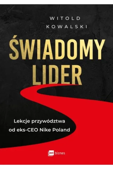 �wiadomy lider. Lekcje przyw�dztwa od eks-CEO Nike Poland - Witold Kowalski