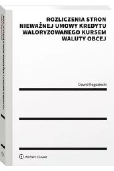 Rozliczenia stron niewa�nej umowy kredytu waloryzowanego kursem waluty obcej. Praktyczny przewodnik - Dawid Rogozi�ski
