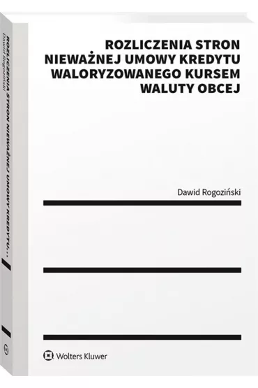 Rozliczenia stron niewa�nej umowy kredytu waloryzowanego kursem waluty obcej. Praktyczny przewodnik - Dawid Rogozi�ski