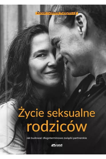 �ycie seksualne rodzic�w. Jak budowa� d�ugoterminowe zwi�zki partnerskie - Dawid  Rzepecki, Zofia  Rzepecka