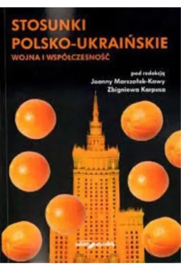 Stosunki polsko-ukrai�skie. Wojna i wsp�czesno�� - Joanna Marsza�ek-Kawa, Zbigniew Karpus