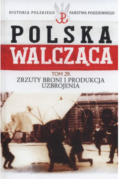 Polska Walczca Tom 29 Zrzuty broni i produkcja uzbrojenia
