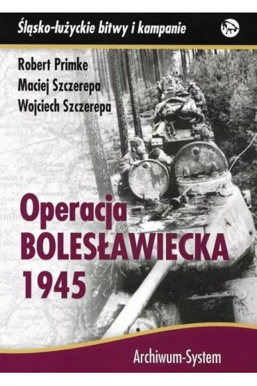 Operacja boles�awiecka 1945 BR - Maciej Szczerepa, Robert Primke, Wojciech Szczerepa
