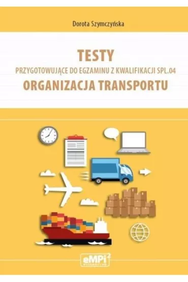 Testy przygotowujce do egzaminu z kwalifikacji SPL.04. Organizacja transportu - Dorota Szymczyska