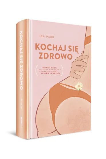 Kochaj si� zdrowo. Pierwsza ksi��ka o chorobach przenoszonych drog� p�ciow�, kt�rej nie musisz si� wstydzi� - Ina  Park
