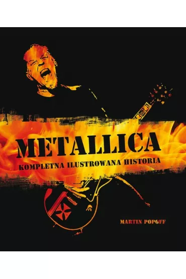 Metallica. Kompletna ilustrowana historia - Martin Popoff