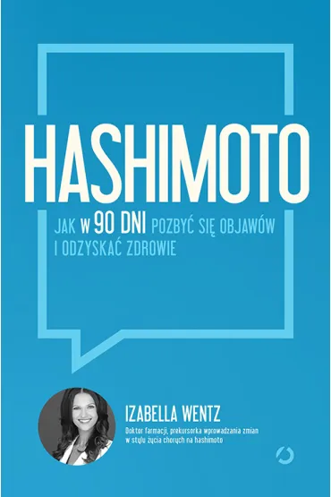 Hashimoto. Jak w 90 dni pozby� si� objaw�w i odzyska� zdrowie - Izabella Wentz