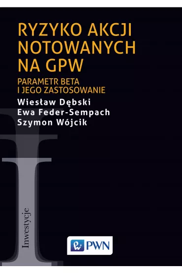 Ryzyko akcji notowanych na GPW. Parametr beta i jego zastosowanie - Ewa Feder-Sempach, Wies�aw D�bski, Szymon  W�jcik