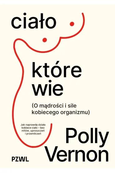 Cia�o, kt�re wie. O m�dro�ci i sile kobiecego organizmu - Polly Vernon