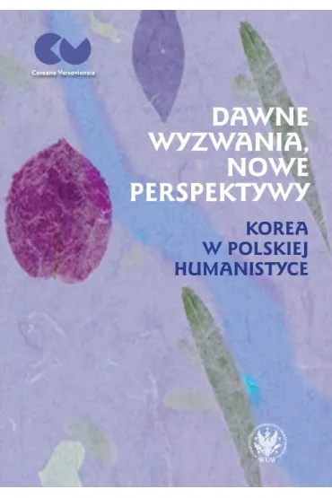 Dawne wyzwania, nowe perspektywy. Korea w polskiej humanistyce - Anna Piwowarska, Rynarzewska Ewa red nauk